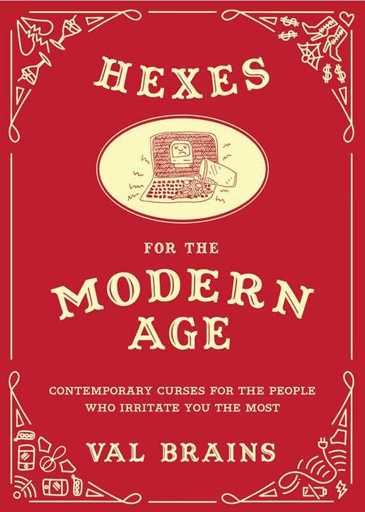 Hexes For The Modern Age: Contemporary Curses for the People Who Irritate You the Most
