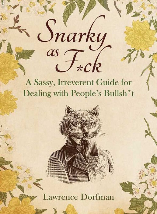 Snarky as F*ck: A Sassy, Irreverent Guide for Dealing with People's Bullshit