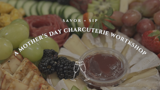 Savor + Sip: A Mother's Day Charcuterie Workshop